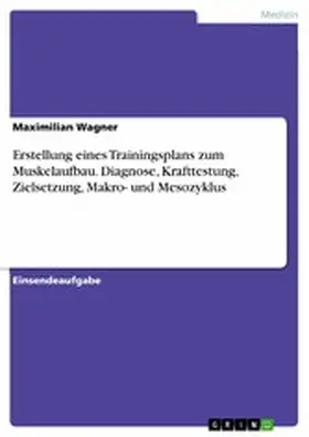 Wagner |  Erstellung eines Trainingsplans zum Muskelaufbau. Diagnose, Krafttestung, Zielsetzung, Makro- und Mesozyklus | eBook | Sack Fachmedien