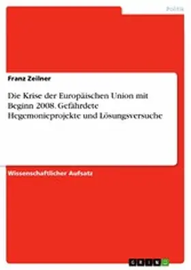 Zeilner |  Die Krise der Europäischen Union mit Beginn 2008. Gefährdete Hegemonieprojekte und Lösungsversuche | eBook | Sack Fachmedien