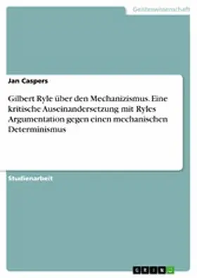 Caspers |  Gilbert Ryle über den Mechanizismus. Eine kritische Auseinandersetzung mit Ryles Argumentation gegen einen mechanischen Determinismus | eBook | Sack Fachmedien