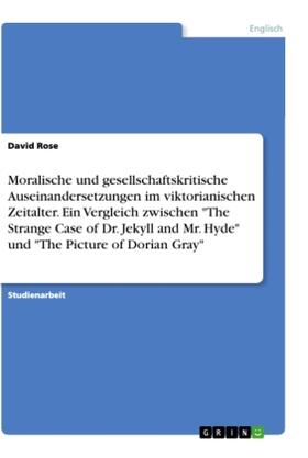 Rose |  Moralische und gesellschaftskritische Auseinandersetzungen im viktorianischen Zeitalter. Ein Vergleich zwischen "The Strange Case of Dr. Jekyll and Mr. Hyde" und "The Picture of Dorian Gray" | Buch |  Sack Fachmedien