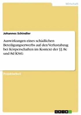 Schindler |  Auswirkungen eines schädlichen Beteiligungserwerbs auf den Verlustabzug bei Körperschaften im Kontext der §§ 8c und 8d KStG | eBook | Sack Fachmedien