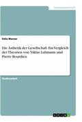 Werner |  Die Ästhetik der Gesellschaft. Ein Vergleich der Theorien von Niklas Luhmann und Pierre Bourdieu | Buch |  Sack Fachmedien