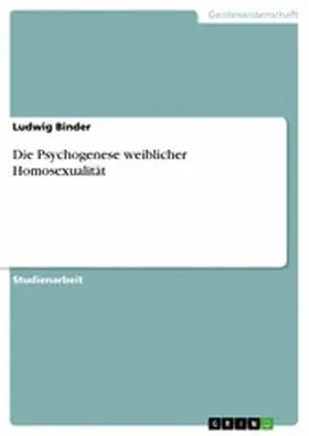 Binder |  Die Psychogenese weiblicher Homosexualität | eBook | Sack Fachmedien