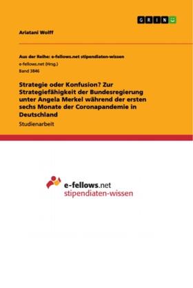 Wolff |  Strategie oder Konfusion? Zur Strategiefähigkeit der Bundesregierung unter Angela Merkel während der ersten sechs Monate der Coronapandemie in Deutschland | Buch |  Sack Fachmedien