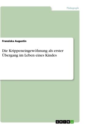 Augustin |  Die Krippeneingewöhnung als erster Übergang im Leben eines Kindes | Buch |  Sack Fachmedien