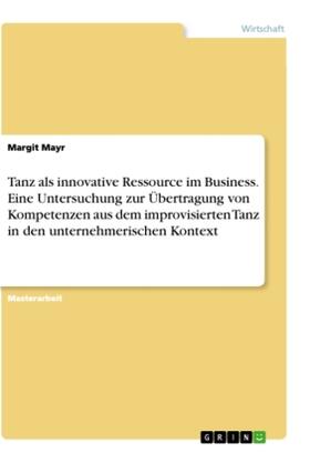 Mayr |  Tanz als innovative Ressource im Business. Eine Untersuchung zur Übertragung von Kompetenzen aus dem improvisierten Tanz in den unternehmerischen Kontext | Buch |  Sack Fachmedien