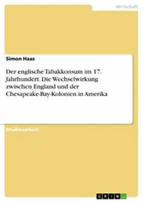 Haas |  Der englische Tabakkonsum im 17. Jahrhundert. Die Wechselwirkung zwischenEngland und der Chesapeake-Bay-Kolonien in Amerika | eBook | Sack Fachmedien