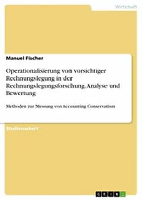 Fischer |  Operationalisierung von vorsichtiger Rechnungslegung in der Rechnungslegungsforschung. Analyse und Bewertung | eBook | Sack Fachmedien