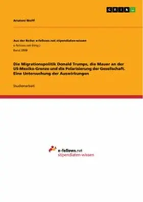 Wolff |  Die Migrationspolitik Donald Trumps, die Mauer an der US-Mexiko-Grenze und die Polarisierung der Gesellschaft. Eine Untersuchung der Auswirkungen | eBook | Sack Fachmedien