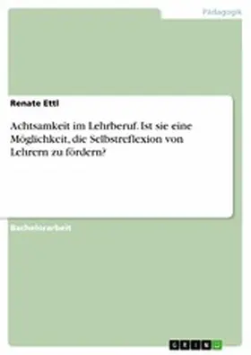 Ettl |  Achtsamkeit im Lehrberuf. Ist sie eine Möglichkeit, die Selbstreflexion von Lehrern zu fördern? | eBook | Sack Fachmedien