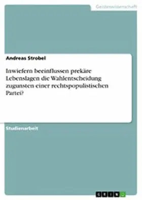 Strobel |  Inwiefern beeinflussen prekäre Lebenslagen die Wahlentscheidung zugunsten einer rechtspopulistischen Partei? | eBook | Sack Fachmedien