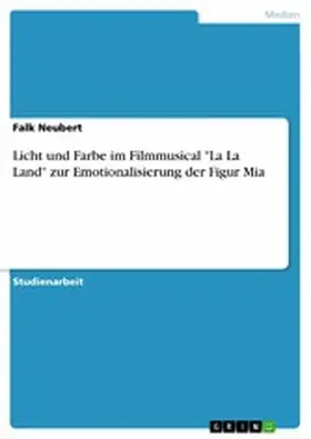 Neubert |  Licht und Farbe im Filmmusical "La La Land" zur Emotionalisierung der Figur Mia | eBook | Sack Fachmedien