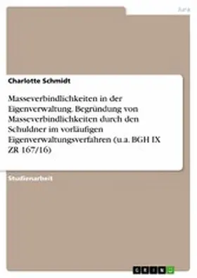 Schmidt |  Masseverbindlichkeiten in der Eigenverwaltung. Begründung von Masseverbindlichkeiten durch den Schuldner im vorläufigen Eigenverwaltungsverfahren (u.a. BGH IX ZR 167/16) | eBook | Sack Fachmedien