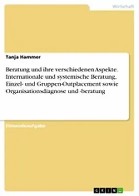 Hammer |  Beratung und ihre verschiedenen Aspekte. Internationale und systemische Beratung, Einzel- und Gruppen-Outplacement sowie Organisationsdiagnose und -beratung | eBook | Sack Fachmedien