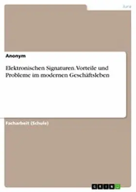 Anonym |  Elektronischen Signaturen. Vorteile und Probleme im modernen Geschäftsleben | eBook | Sack Fachmedien