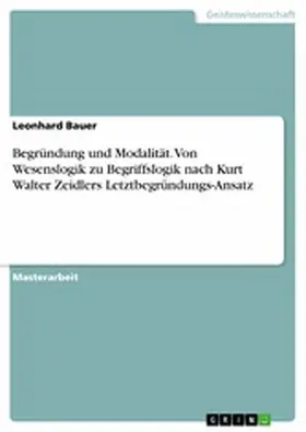 Bauer |  Begründung und Modalität. Von Wesenslogik zu Begriffslogik nach Kurt Walter Zeidlers Letztbegründungs-Ansatz | eBook | Sack Fachmedien