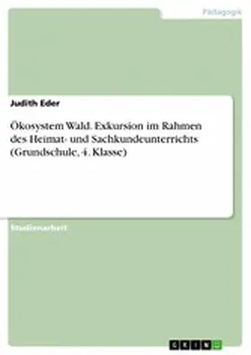 Eder |  Ökosystem Wald. Exkursion im Rahmen des Heimat- und Sachkundeunterrichts (Grundschule, 4. Klasse) | eBook | Sack Fachmedien