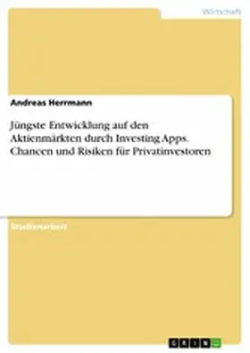 Herrmann |  Jüngste Entwicklung auf den Aktienmärkten durch Investing Apps. Chancen und Risiken für Privatinvestoren | eBook | Sack Fachmedien