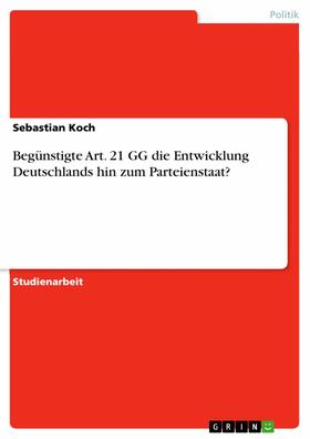 Koch | Begünstigte Art. 21 GG die Entwicklung Deutschlands hin zum Parteienstaat? | E-Book | sack.de