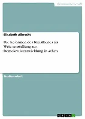 Albrecht |  Die Reformen des Kleisthenes als Weichenstellung zur Demokratieentwicklung in Athen | eBook | Sack Fachmedien