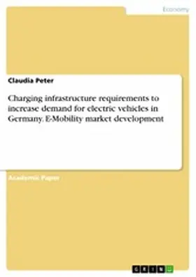 Peter |  Charging infrastructure requirements to increase demand for electric vehicles in Germany. E-Mobility market development | eBook | Sack Fachmedien