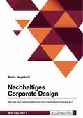 Hegeholz |  Nachhaltiges Corporate Design. Wie regt man Konsumenten zum Kauf nachhaltiger Produkte an? | eBook | Sack Fachmedien