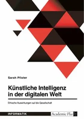 Pfister |  Künstliche Intelligenz in der digitalen Welt. Ethische Auswirkungen auf die Gesellschaft | eBook | Sack Fachmedien