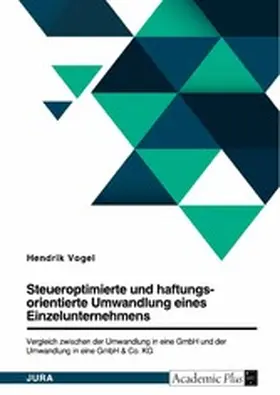 Vogel |  Steueroptimierte und haftungsorientierte Umwandlung eines Einzelunternehmens. Vergleich zwischen der Umwandlung in eine GmbH und der Umwandlung in eine GmbH & Co. KG | eBook | Sack Fachmedien