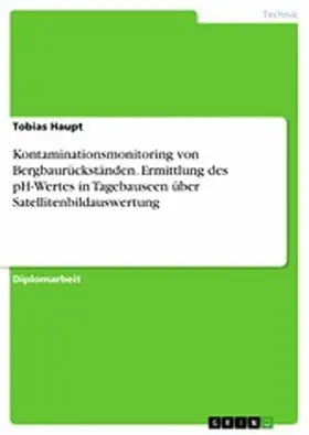 Haupt |  Kontaminationsmonitoring von Bergbaurückständen. Ermittlung des pH-Wertes in Tagebauseen über Satellitenbildauswertung | eBook | Sack Fachmedien