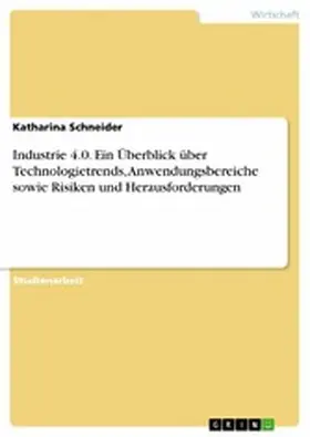 Schneider |  Industrie 4.0. Ein Überblick über Technologietrends, Anwendungsbereiche sowie Risiken und Herausforderungen | eBook | Sack Fachmedien