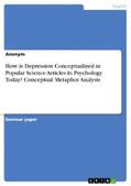 Anonymous |  How is Depression Conceptualized in Popular Science Articles in Psychology Today? Conceptual Metaphor Analysis | eBook | Sack Fachmedien