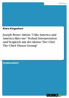 Klugesherz | Joseph Beuys' Aktion "I like America and America likes me". Verlauf, Interpretation und Vergleich mit der Aktion "Der Chef The Chief. Fluxus Gesang" | E-Book | sack.de
