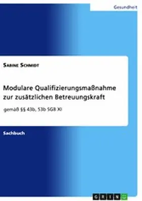 Schmidt |  Modulare Qualifizierungsmaßnahme zur zusätzlichen Betreuungskraft gemäß §§ 43b, 53b SGB XI | eBook | Sack Fachmedien