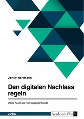 Hartmann |  Den digitalen Nachlass regeln. Digital Assets als Nachlassgegenstände | eBook | Sack Fachmedien