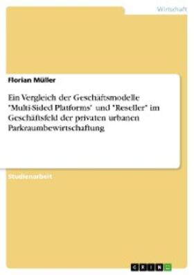 Müller | Ein Vergleich der Geschäftsmodelle "Multi-Sided Platforms" und "Reseller" im Geschäftsfeld der privaten urbanen Parkraumbewirtschaftung | E-Book | sack.de