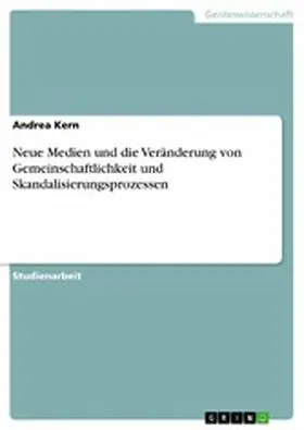 Kern |  Neue Medien und die Veränderung von Gemeinschaftlichkeit und Skandalisierungsprozessen | eBook | Sack Fachmedien