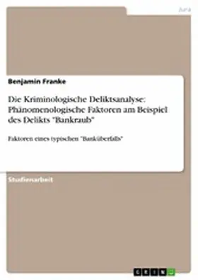 Franke |  Die Kriminologische Deliktsanalyse: Phänomenologische Faktoren am Beispiel des Delikts "Bankraub" | eBook | Sack Fachmedien