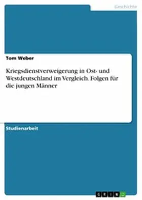 Weber |  Kriegsdienstverweigerung in Ost- und Westdeutschland im Vergleich. Folgen für die jungen Männer | eBook | Sack Fachmedien