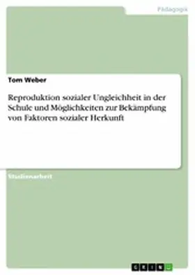 Weber |  Reproduktion sozialer Ungleichheit in der Schule und Möglichkeiten zur Bekämpfung von Faktoren sozialer Herkunft | eBook | Sack Fachmedien