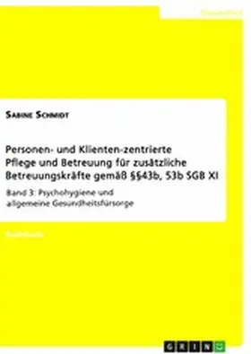 Schmidt |  Personen- und Klienten-zentrierte Pflege und Betreuung (Zusatzqualifizierung für Präsenz- und Betreuungskräfte gemäß §§43b, 53b SGB XI) | eBook | Sack Fachmedien