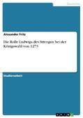 Fritz |  Die Rolle Ludwigs des Strengen bei der Königswahl von 1273 | eBook | Sack Fachmedien