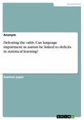 Anonymous |  Defeating the odds. Can language impairment in autism be linked to deficits in statistical learning? | eBook | Sack Fachmedien
