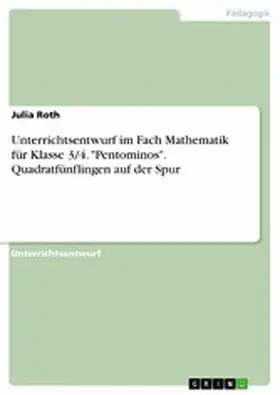Roth |  Unterrichtsentwurf im Fach Mathematik für Klasse 3/4. "Pentominos". Quadratfünflingen auf der Spur | eBook | Sack Fachmedien
