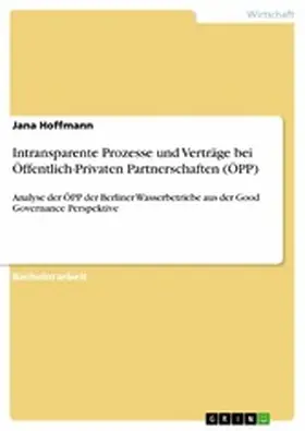 Hoffmann |  Intransparente Prozesse und Verträge bei Öffentlich-Privaten Partnerschaften (ÖPP) | eBook | Sack Fachmedien