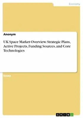 Anonymous | UK Space Market Overview. Strategic Plans, Active Projects, Funding Sources, and Core Technologies | E-Book | www.sack.de