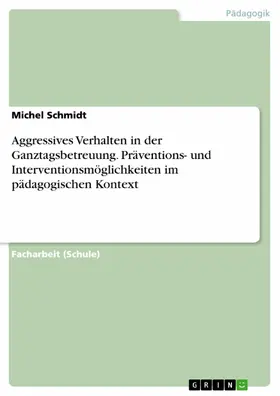 Schmidt |  Aggressives Verhalten in der Ganztagsbetreuung. Präventions- und Interventionsmöglichkeiten im pädagogischen Kontext | eBook | Sack Fachmedien