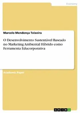 Mendonça Teixeira |  O Desenvolvimento Sustentável Baseado no Marketing Ambiental Híbrido como Ferramenta Educorporativa | eBook | Sack Fachmedien