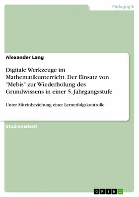 Lang |  Digitale Werkzeuge im Mathematikunterricht. Der Einsatz von "Mebis" zur Wiederholung des Grundwissens in einer 5. Jahrgangsstufe | eBook | Sack Fachmedien