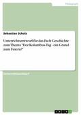 Scholz |  Unterrichtsentwurf für das Fach Geschichte zum Thema "Der Kolumbus-Tag - ein Grund zum Feiern?" | eBook | Sack Fachmedien