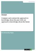 Anonymous |  Compare and contrast the approach to knowledge about the past with our approach to knowledge about the future | eBook | Sack Fachmedien